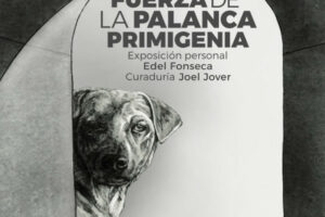 La Fuerza de la Palanca Primigenia, nueva exposición de Edel Fonseca